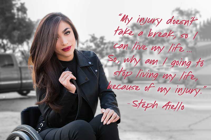 Steph Aiello, uwalkiglide.com, ”Min skada tar inte en paus för att jag ska kunna leva mitt liv. Så varför ska jag sluta leva mitt liv på grund utav min skada?” - Steph Aiello